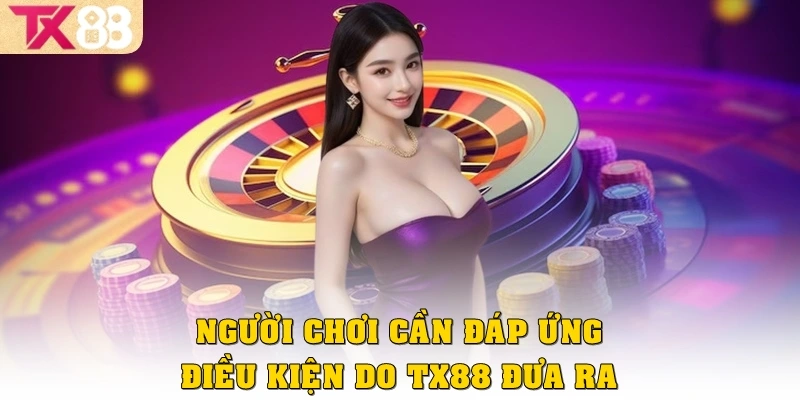 Người chơi cần đáp ứng điều kiện do TX88 đưa ra